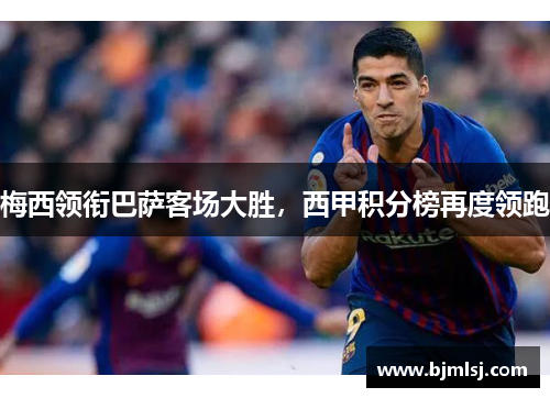 梅西领衔巴萨客场大胜，西甲积分榜再度领跑